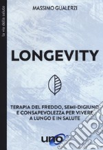 Longevity. Terapia del freddo, semi-digiuno e consapevolezza per vivere a lungo e in salute libro