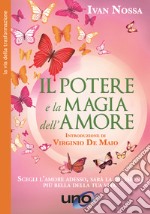 Il potere e la magia dell'amore. Scegli l'amore adesso, sarà la decisione più bella della tua vita. Nuova ediz. libro