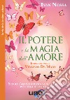 Il potere e la magia dell'amore. Scegli l'amore adesso, sarà la decisione più bella della tua vita. Nuova ediz. libro