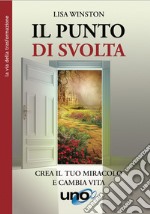 Il punto di svolta. Crea il tuo miracolo e cambia vita libro