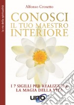 Conosci il tuo maestro interiore. I 7 sigilli per realizzare la magia della vita. Nuova ediz. libro