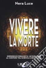 Vivere la morte. Esperienze premorte: un'indagine al confine tra scienza e metafisica libro