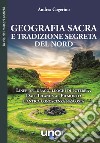 Geografia sacra e tradizione segreta del Nord. Linee del drago, luoghi di potere... Dall'Irlanda al Piemonte: l'antica conoscenza nascosta libro