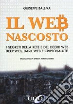 Il Web nascosto. I segreti della rete e del deerk web, deep web, dark web e criptovalute. Nuova ediz. libro