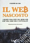 Il Web nascosto. I segreti della rete e del deerk web, deep web, dark web e criptovalute. Nuova ediz. libro di Balena Giuseppe