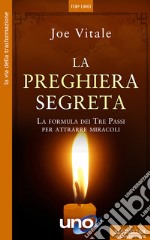 La preghiera segreta. La formula dei tre passi per attirare miracoli