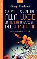 Come portare alla luce la realtà nascosta della malattia. La medicina del futuro libro