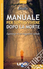 Manuale per sopravvivere dopo la morte. Esperienze di un viaggiatore astrale libro