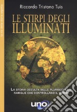 Le stirpe degli Illuminati. La storia occulta delle plurisecolari famiglie che controllano il mondo libro