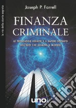 Finanzia criminale. Le tecnologie segrete e il sapere occulto dell'élite che domina il mondo