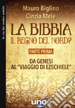 La Bibbia. Il regno del nord?. Vol. 1: Da Genesi al «viaggio di Ezechiele»