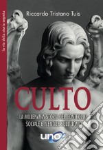 Culto. La millenaria storia del controllo sociale e mentale sull'uomo