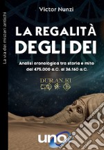 La regalità degli dei. Analisi cronologica tra storia e mito dal 475.000 a.C. al 36.160 a.C. libro