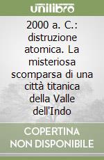 2000 a. C.: distruzione atomica. La misteriosa scomparsa di una città titanica della Valle dell'Indo