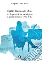 Egidio Romualdo Duni tra la produzione parmigiana e quella francese: 1749-1763 libro