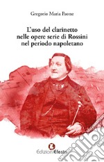 L'uso del clarinetto nelle opere serie di Rossini nel periodo napoletano libro