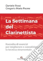 La settimana del clarinettista. Raccolta di esercizi per migliorare e consolidare la tecnica strumentale libro