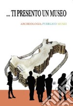 Ti presento un museo. Archeologia, pubblico, musei libro