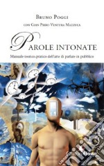 Parole intonate. Manuale teorico-pratico dell'arte di parlare in pubblico libro