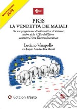 PIGS. La vendetta dei maiali. Per un programma di alternativa di sistema: uscire dalla UE e dall'Euro, costruire l'Area Euromediterranea libro