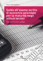 Guida all'esame scritto di economia aziendale per la maturità negli istituti tecnici. Con esercizi svolti e spiegati. Per gli Ist. tecnici