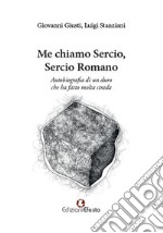 Me chiamo Sercio, Sercio Romano. Autobiografia di un duro che ha fatto molta strada