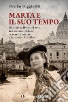 Marta e il suo tempo. Una donna libera a Roma, mentre cade il Duce, arrivano le bombe e lo scontro fra italiani libro di Poggiolini Danilo