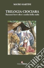 Trilogia ciociara. Racconti brevi oltre i confini della realtà libro