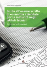 Guida all'esame scritto di economia aziendale per la maturità negli istituti tecnici. Con esercizi svolti e spiegati. Per gli Ist. tecnici