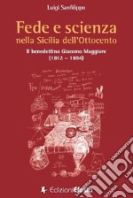 Fede e scienza nella Sicilia dell'Ottocento. Il benedettino Giacomo Maggiore (1812-1884)
