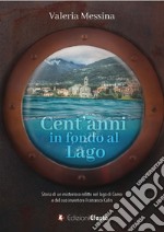 Cent'anni in fondo al lago. Storia di un misterioso relitto nel lago di Como e del suo inventore Francesco Kalin libro