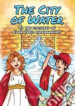 The city of water. To the discovery of rione Trevi undergrounds libro