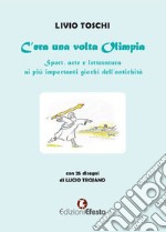 C'era una volta Olimpia. Sport, arte e letteratura ai più importanti giochi dell'antichità libro