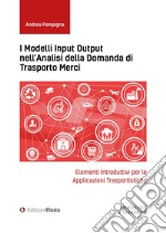 I modelli input output nell'analisi della domanda di trasporto merci. Elementi introduttivi per le applicazioni trasportistiche libro