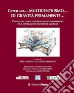 Cerco un... multicentrismo... di gravità permanente... Culture dei popoli e pratiche politico economiche per il superamento dell'ordine mondiale libro