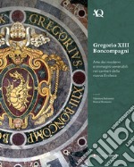 Gregorio XIII Boncompagni. Arte dei moderni e immagini venerabili della nuova Ecclesia libro