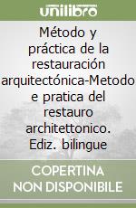 Método y práctica de la restauración arquitectónica-Metodo e pratica del restauro architettonico. Ediz. bilingue libro