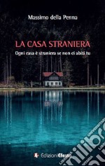 La casa straniera. Ogni casa è straniera se non ci abiti tu libro