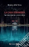 La casa straniera. Ogni casa è straniera se non ci abiti tu libro