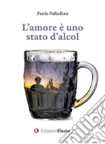 L'amore è uno stato d'alcol libro