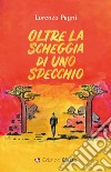 Oltre la scheggia di uno specchio libro di Pagni Lorenzo