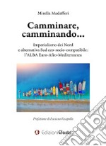 Camminare, camminando... Imperialismo dei Nord e alternativa Sud eco-socio-compatibile: l'alba Euro-Afro-Mediterranea