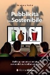 Pubblicità (in)sostenibile. Dall'inquinamento mentale ai modelli futuri dell'advertising libro