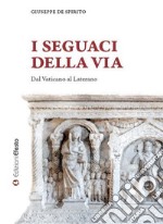 I seguaci della via. Dal Vaticano al Laterano libro