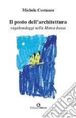 Il posto dell'architettura, vagabondaggi nella Marca bassa libro