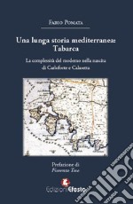 Una lunga storia mediterranea: Tabarca. La complessità del moderno nella nascita di Carloforte e Calasetta libro