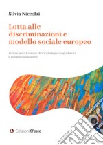 Lotta alle discriminazioni e modello sociale europeo. Lezioni per il Corso di Diritto delle pari opportunità e non discriminazione libro