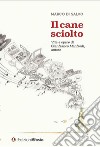 Il cane sciolto. Vita e opere di Gianfranco Manfredi, autore libro di Di Salvo Marco