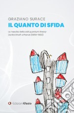 Il quanto di sfida. La nascita della old quantum theory Da Kirchhoff a Planck (1859-1900) libro