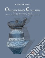 Origine degli etruschi. Cronologia, apporti culturali e topografia dell'inizio della storia d'Etruria tra dati archeologici e letteratura antica